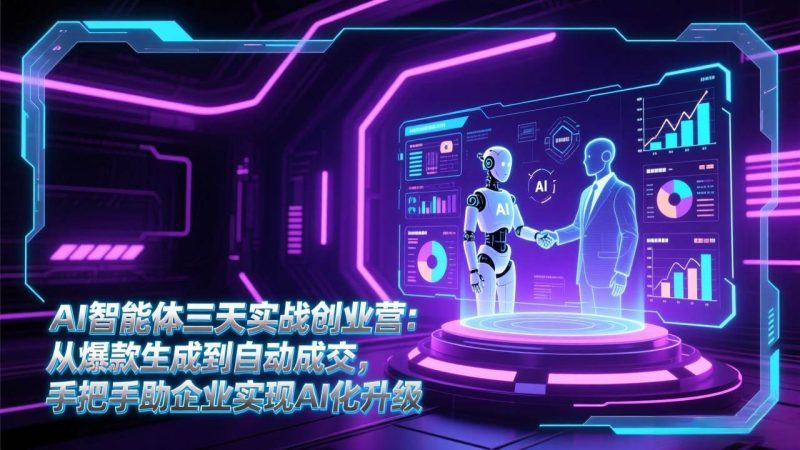 (17176期)AI智能体三天实战创业营:从爆款生成到自动成交,手把手助企业实现AI化升级-韬哥副业项目资源网