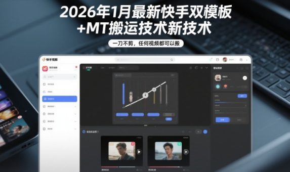 2026年1月最新快手双模板+MT搬运技术,一刀不剪,任何视频都可以搬-韬哥副业项目资源网