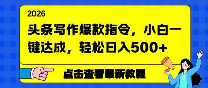 （17184期）头条写作爆款指令，小白一键达成，轻松日入500+-韬哥副业项目资源网