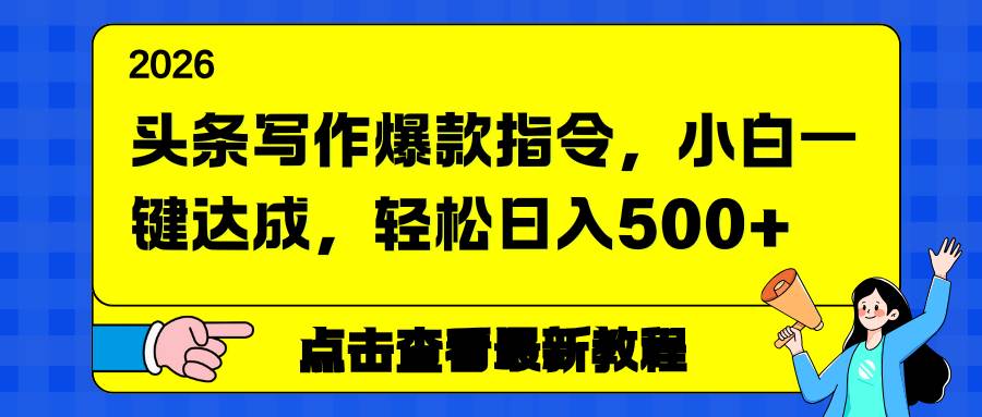 （17184期）头条写作爆款指令，小白一键达成，轻松日入500+-韬哥副业项目资源网