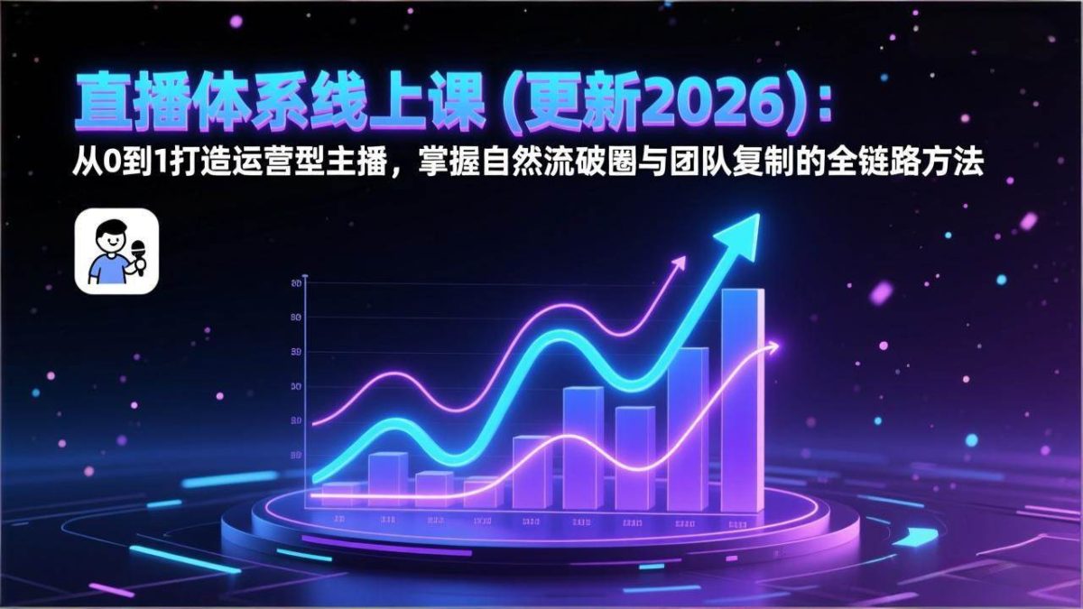 图片[1]-（17186期）直播体系线上课(更新2026)：从0到1打造运营型主播，掌握自然流破圈与团队复制的全链路方法-韬哥副业项目资源网