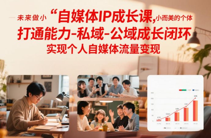 自媒体IP成长课，未来做小而美的个体，打通能力-私域-公域成长闭环，实现个人自媒体流量变现-韬哥副业项目资源网