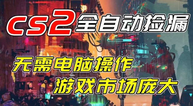 开年王炸CSGO挂G项目，单日捡漏1k+，无需电脑操作，无需进入游戏，支持任何验证【揭秘】-韬哥副业项目资源网