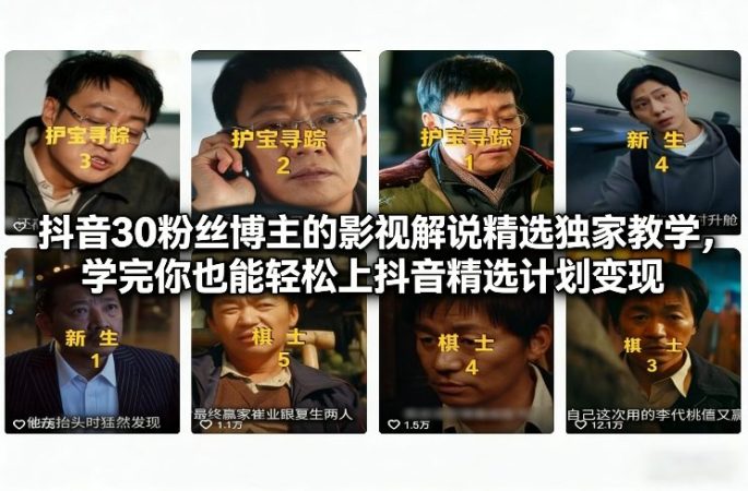 抖音30万粉丝博主的影视解说精选独家教学，学完你也能轻松上抖音精选计划变现-韬哥副业项目资源网