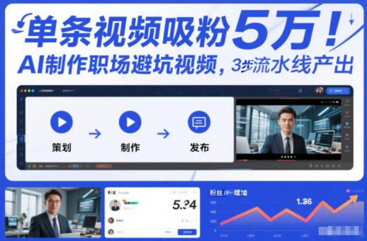 单条视频吸粉5W!AI制作职场避坑视频,3步流水线产出-韬哥副业项目资源网