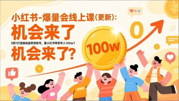 （17211期）2026小红书爆量会线上课(更新) ：0到1打造高收益带货账号，靠小红书带货年入100w？机会来了！-韬哥副业项目资源网