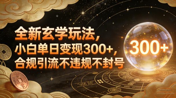 全新玄学玩法，小白单日变现3张+，合规引流不违规不封号-韬哥副业项目资源网