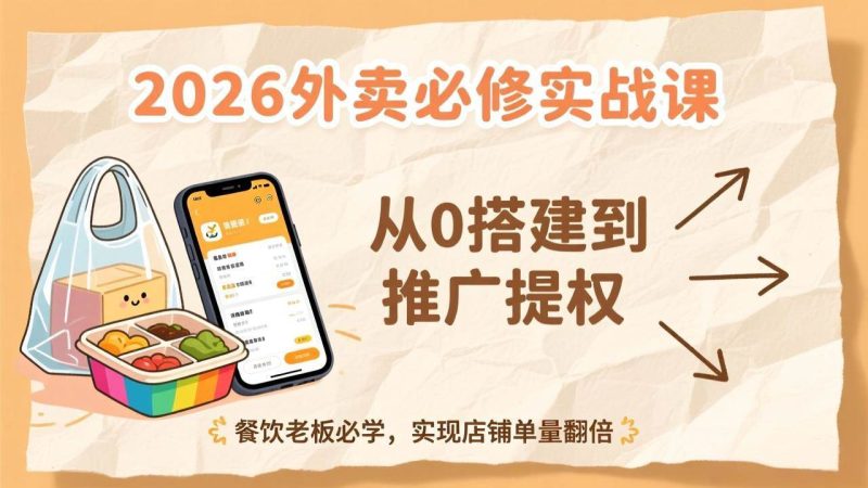 (17214期)2026外卖必修实战课:从0搭建到推广提权,餐饮老板必学,实现店铺单量翻倍-韬哥副业项目资源网