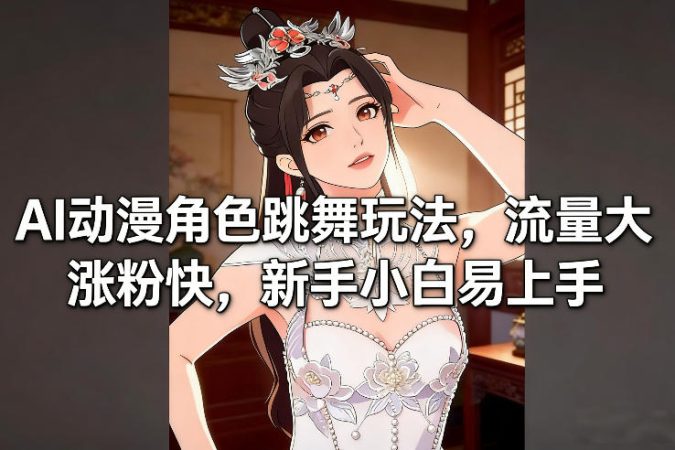 AI动漫角色跳舞玩法，流量大涨粉快，新手小白易上手-韬哥副业项目资源网