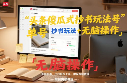 头条傻瓜式抄书玩法单号日收入8张+无脑操作，简单粗暴，小白轻松上手，附保姆级教程-韬哥副业项目资源网