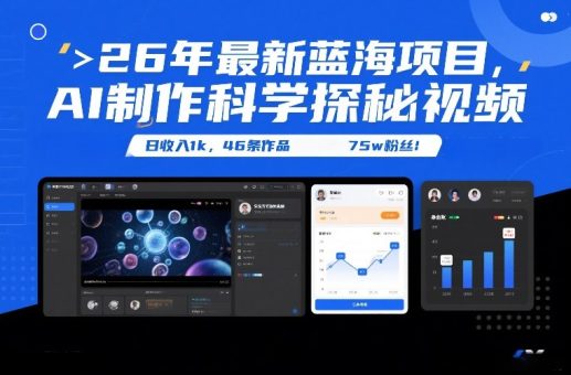 26年最新蓝海项目，AI制作科学探秘视频，变现方式强到离谱，日收入1k，46条作品75w粉丝-韬哥副业项目资源网