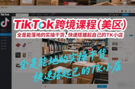TikTok跨境课程（美区），全是能落地的实操干货，快速搭建起自己的TK小店-韬哥副业项目资源网
