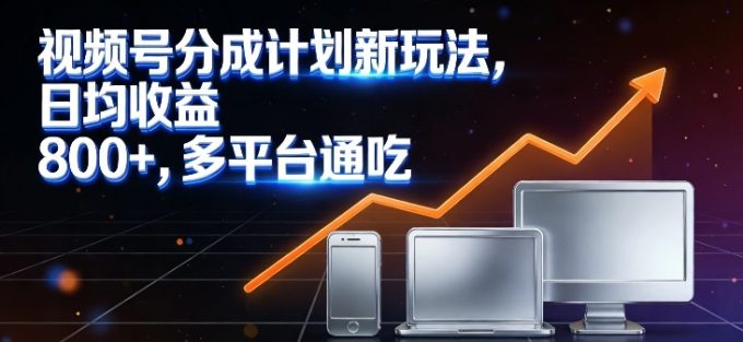 视频号分成计划新玩法,日均收益8张,多平台通吃-韬哥副业项目资源网