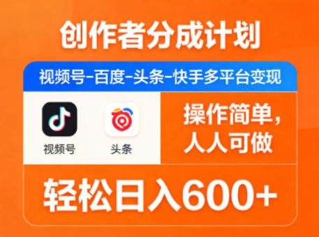 创作者分成计划，视频号-百度-头条-快手多平台变现，操作简单，人人可做，轻松日入600+-韬哥副业项目资源网