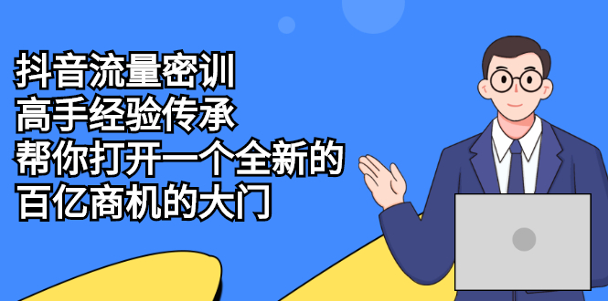 (2194期)抖音流量密训,高手经验传承,帮你打开一个全新的百亿商机的大门