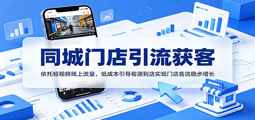 同城门店引流获客：依托短视频线上流量，低成本引导客源到店实现门店客流稳步增长-韬哥副业项目资源网
