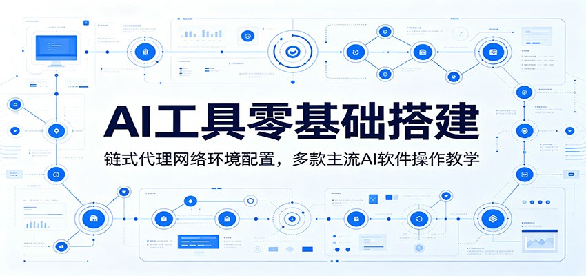 AI工具零基础搭建：链式代理网络环境配置，多款主流AI软件操作教学-韬哥副业项目资源网
