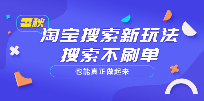 （3027期）淘宝搜索新玩法，搜索不s单也能真正做起来，价值980元-韬哥副业项目资源网