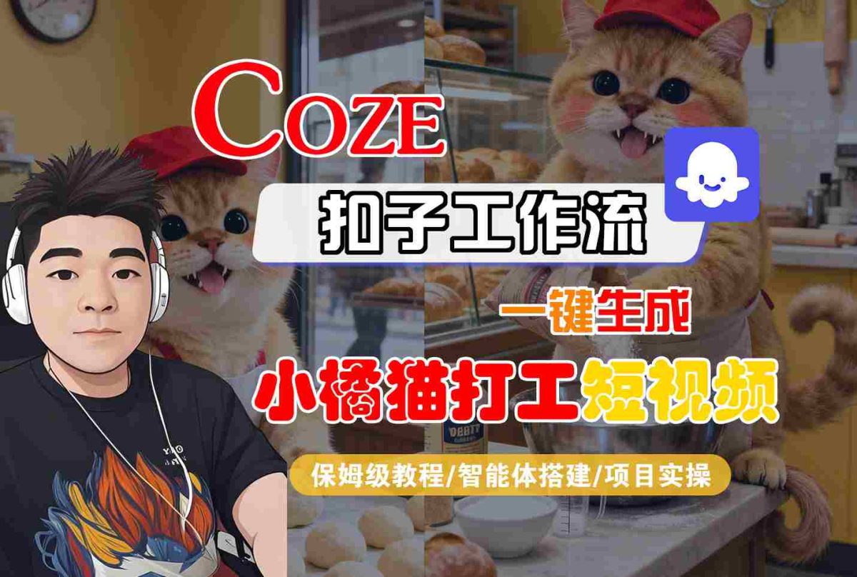 Coze扣子智能体工作流一键生成“小橘猫打工“短视频，全流程保姆级教学-韬哥副业项目资源网