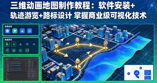 （16096期）三维动画地图制作教程：软件安装+轨迹游览+路标设计 掌握商业级可视化技术-韬哥副业项目资源网