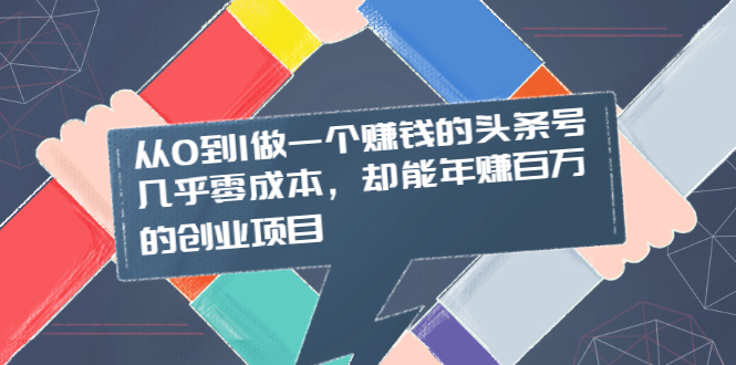 (2004期)从0到1做一个赚钱的头条号,几乎零成本,却能年赚百万的创业项目