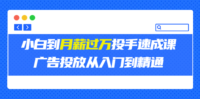 图片[1]-（3404期）外面卖3499的小白到月薪过万投手速成课，广告投放从入门到精通（第二期）-韬哥副业项目资源网