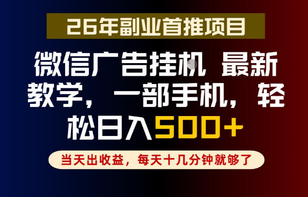 副业一点都不难，微信广告挂G，每天十几分钟就够了，保底日入500+，长期稳定【揭秘】-韬哥副业项目资源网