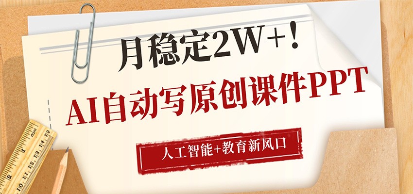 AI自动写原创课件PPT,人工智能+教育新AI风口,月稳定2W+-韬哥副业项目资源网