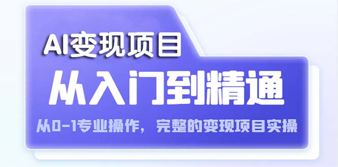 （5592期）AI从入门到精通 从0-1专业操作，完整的变现项目实操（视频+文档）-韬哥副业项目资源网