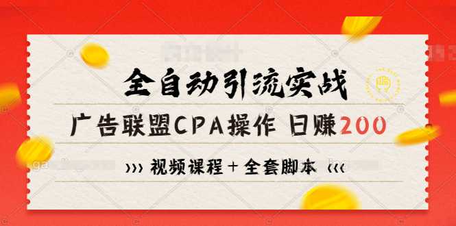 （1198期）全自动引流实战广告联盟CPA操作日赚200+项目（视频课程+全套脚本）