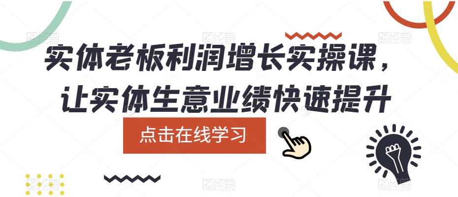 （5829期）实体老板利润-增长实战课，让实体生意业绩快速提升-韬哥副业项目资源网