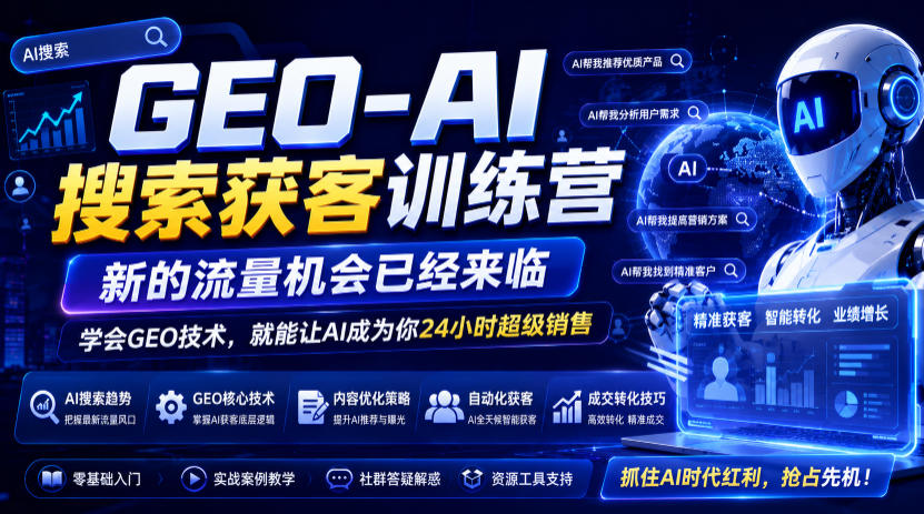 GEO-AI搜索获客训练营，新的流量机会已经来临，学会GEO技术，就能让AI成为你24小时超级销售（更新0919）-韬哥副业项目资源网