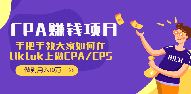 （1950期）CPA项目：手把手教大家如何在tiktok上做CPA/CPS，做到月入10万-韬哥副业项目资源网