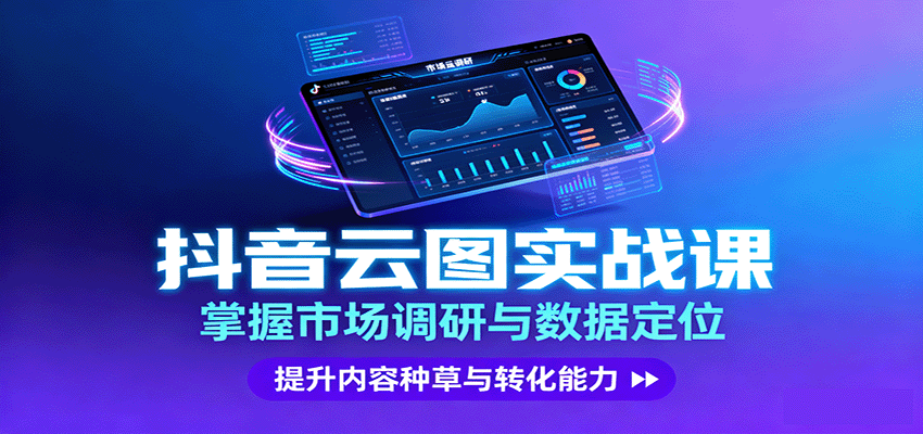 抖音云图实战，掌握市场调研与数据定位，提升内容种草与转化能力-韬哥副业项目资源网