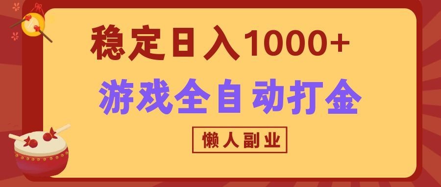 两款游戏全自动打金玩法，长期稳定日入1000+，懒人专属副业！-韬哥副业项目资源网