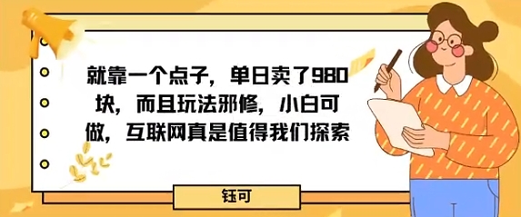 就靠一个点子，单日卖了980米，而且玩法邪修，小白可做，互联网真是值得我们探索-韬哥副业项目资源网