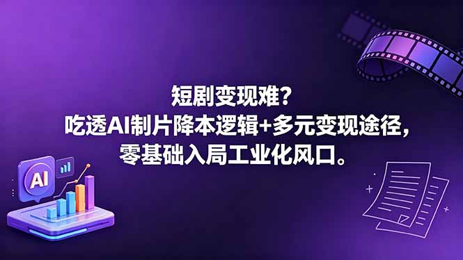 短剧变现难？吃透AI制片降本逻辑+多元变现途径，零基础入局工业化风口-韬哥副业项目资源网