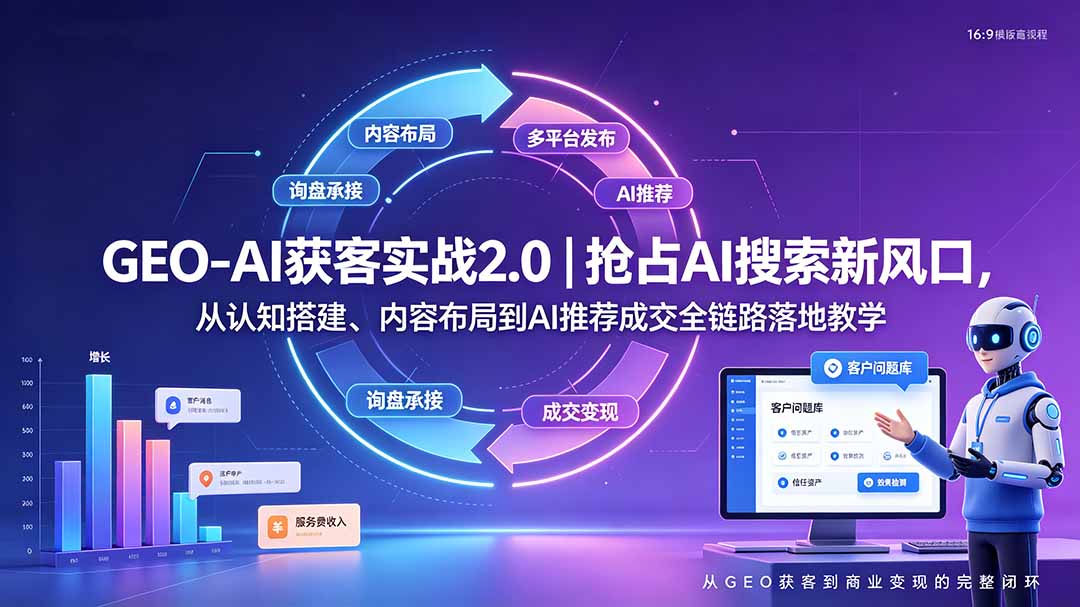 GEO-AI获客实战｜抢占AI搜索新风口，从认知搭建、内容布局到AI推荐成交全链路落地教学-韬哥副业项目资源网