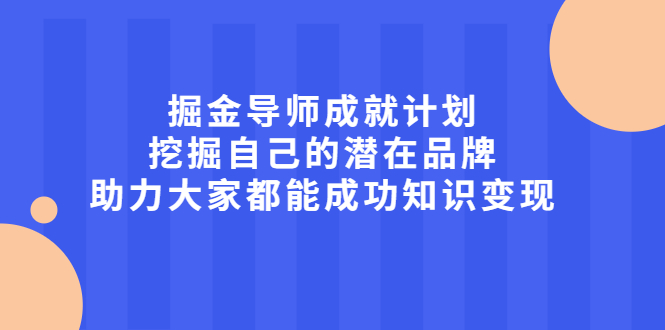 （2050期）掘金导师成就计划，挖掘自己的潜在品牌，助力大家都能成功知识变现-韬哥副业项目资源网