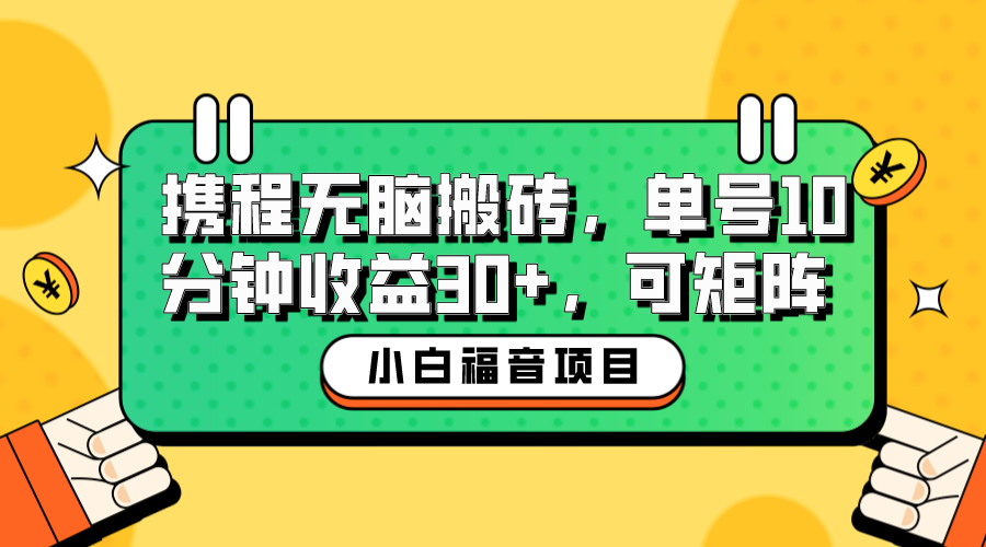 图片[1]-（6450期）小白新手福音：携程无脑搬砖项目，单号操作10分钟收益30+，可矩阵可放大-韬哥副业项目资源网