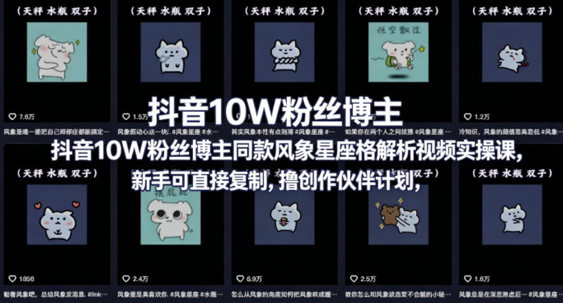 抖音10W粉丝博主同款星座性格解析视频实操课，新手可直接复制，撸创作伙伴计划，分成计划等-韬哥副业项目资源网