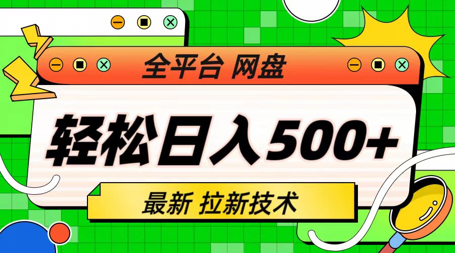 （6663期）最新全平台网盘，拉新技术，轻松日入500+（保姆级教学）-韬哥副业项目资源网