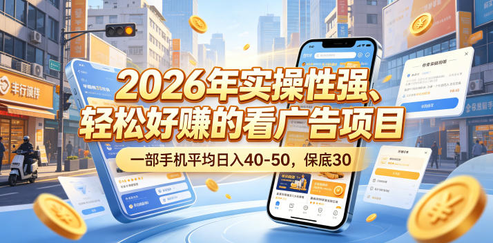 2026年实操性强、轻松好賺的看广告项目，一部手机平均日入40-50，保底30米【揭秘】-韬哥副业项目资源网