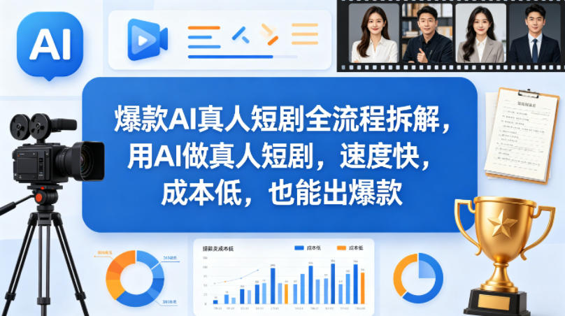 爆款AI真人短剧全流程拆解，用AI做真人短剧，速度快，成本低，也能出爆款-韬哥副业项目资源网
