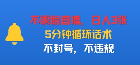 不露脸直播，日入3张，5分钟循环话术，不封号，不违规-韬哥副业项目资源网