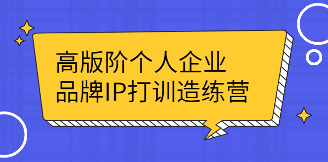 （2299期）高版阶个人企品业牌IP打训造练营：打造个人IP轻松赚大钱-韬哥副业项目资源网