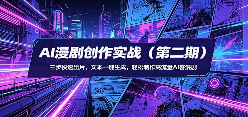 AI漫剧创作实战(第二期)：三步快速出片，文本一键生成，轻松制作高流量AI客漫剧-韬哥副业项目资源网