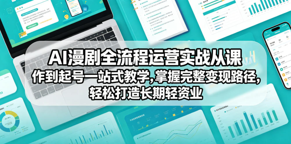 AI漫剧全流程运营实战课从创作到起号一站式教学，掌握完整变现路径，轻松打造长期轻资产副业-韬哥副业项目资源网