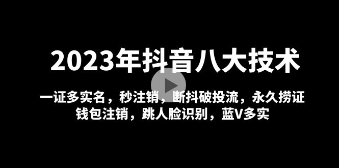 图片[1]-（4907期）2023年抖音八大技术，一证多实名 秒注销 断抖破投流 永久捞证 钱包注销 等!-韬哥副业项目资源网