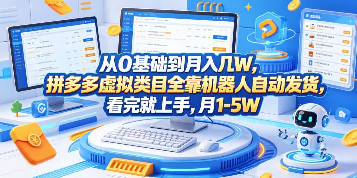 从0基础到月入几W，拼多多虚拟类目全靠机器人自动发货，看完就上手，月1-5W【揭秘】-韬哥副业项目资源网